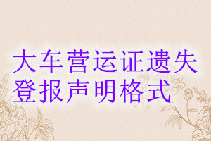 大車營(yíng)運(yùn)證遺失登報(bào)聲明格式