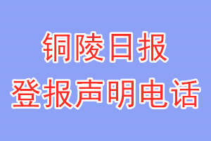 銅陵日?qǐng)?bào)登報(bào)電話_銅陵日?qǐng)?bào)登報(bào)聲明電話