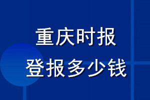 重慶時報登報多少錢_重慶時報登報掛失費用