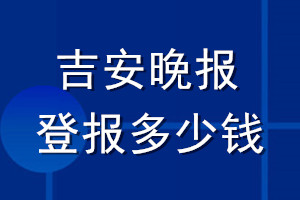 吉安晚報(bào)登報(bào)多少錢_吉安晚報(bào)登報(bào)掛失費(fèi)用