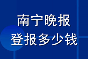 南寧晚報登報多少錢_南寧晚報登報掛失費用