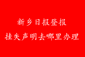 新鄉日報登報掛失聲明去哪里辦理