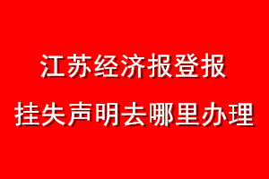 江蘇經濟報登報掛失聲明去哪里辦理